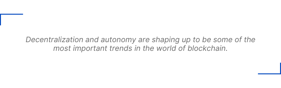 Decentralization and autonomy are shaping up to be some of the most important trends in the world of blockchain.